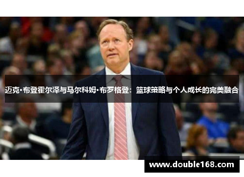 迈克·布登霍尔泽与马尔科姆·布罗格登：篮球策略与个人成长的完美融合