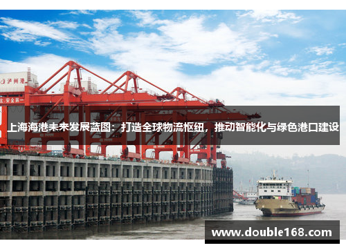 上海海港未来发展蓝图：打造全球物流枢纽，推动智能化与绿色港口建设