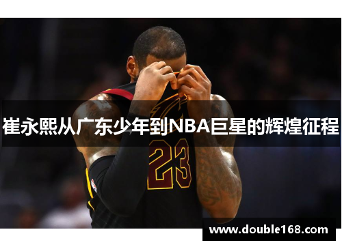 崔永熙从广东少年到NBA巨星的辉煌征程
