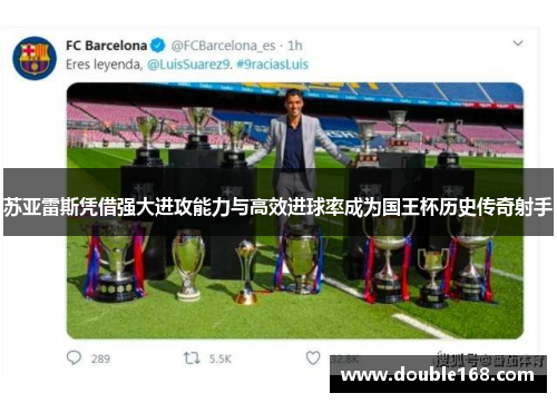 苏亚雷斯凭借强大进攻能力与高效进球率成为国王杯历史传奇射手