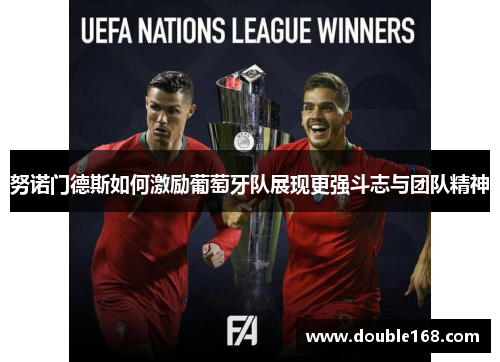 努诺门德斯如何激励葡萄牙队展现更强斗志与团队精神