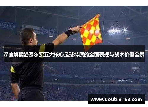 深度解读洛塞尔索五大核心足球特质的全面表现与战术价值全景