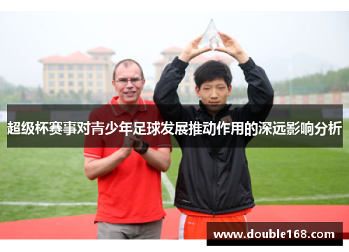 超级杯赛事对青少年足球发展推动作用的深远影响分析