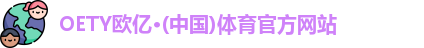 OETY欧亿·(中国)体育官方网站